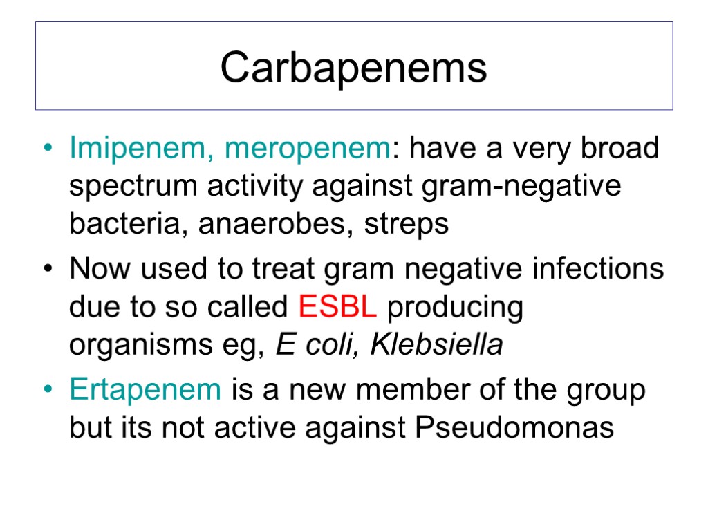 Carbapenems Imipenem, meropenem: have a very broad spectrum activity against gram-negative bacteria, anaerobes, streps